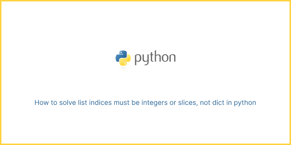 How to solve list indices must be integers or slices, not dict in python