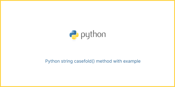 Python string casefold() method with example