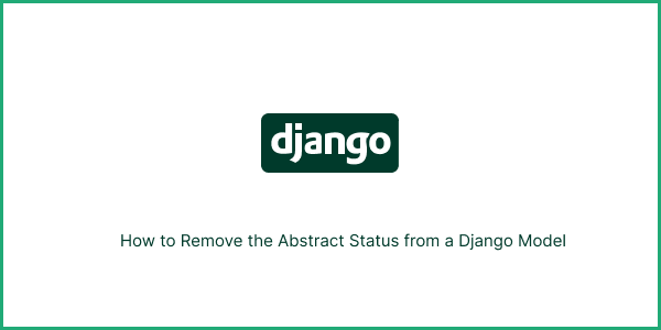 How to Remove the Abstract Status from a Django Model